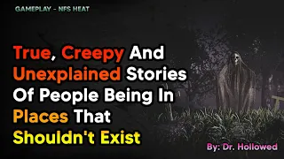 True, Creepy And Unexplained Stories Of People Being In Places That Shouldn't Exist | NFS HEAT