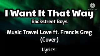 Backstreet Boys- I Want It That Way/ Music Travel Love ft. Francis Greg/Cover (lyrics)