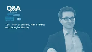 Q&A Ep 134 - Man of Letters, Man of Parts with Douglas Murray