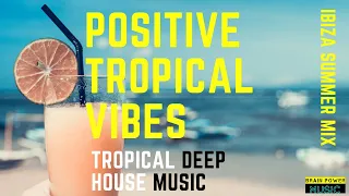 Positive Tropical Vibes | Best Of Tropical Deep House Music Chill Out Mix | ibiza Summer Mix 2020