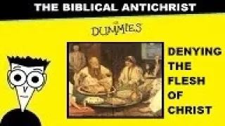 ANTICHRIST FOR DUMMIES - Part 2 - CHRIST'S FLESH DENIED