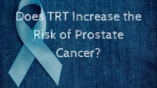 Does Testosterone Replacement Therapy Increase the Risk of Prostate Cancer?