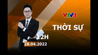 Bản tin thời sự tiếng Việt 12h - 28/04/2022 | VTV4