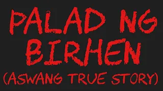 PALAD NG BIRHEN (Aswang True Story)