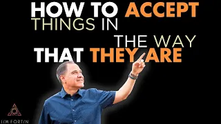The Jim Fortin Podcast - E12 - How To Accept Things In The Way That They Are