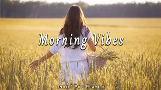 Morning Vibes 🍀 Positive Feelings and Energy  | Best Indie/Pop/Folk/Acoustic Playlist