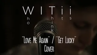 Love Me again - John Newman // Get Lucky - Daft Punk MASHUP - WITii Cover