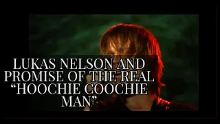 LUKAS NELSON AND PROMISE OF THE REAL - "HOOCHIE COOCHIE MAN"