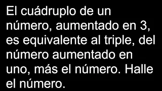 El cuádruplo de un número, aumentado en 3 es equivalente al triple, del número aumentado en uno, más