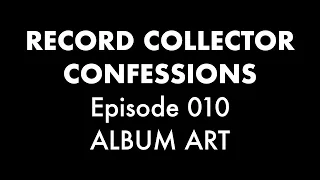 Record Collector Confessions Episode 010: Album Art