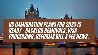 US Immigration Plans For 2023 is Ready - Backlog Removals, Visa Processing, Reforms Bill & Fee News.