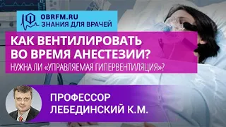 Профессор Лебединский К.М.: Как вентилировать при анестезии? Нужна ли «управляемая гипервентиляция»?