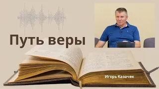 ПУТЬ ВЕРЫ | Проповедь. Игорь Казачек.