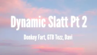 Dynamic Slatt Pt. 2 - Donkey Fart, GTB Tezz, Davi (Lyrics)