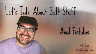 Let's Talk About Butt Stuff | Anal Fistula | Complex Perianal Fistula | Crohns Disease | Seton | IBD