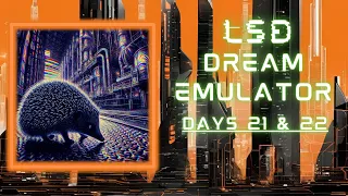 LSD: Dream Emulator: Day 21 & 22