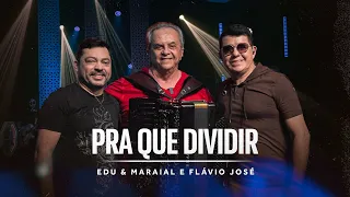 PRA QUE DIVIDIR / Edu & Maraial e @flaviojoseoficial