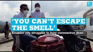 ‘You can’t escape the smell’: Ecuador city struggles to bury coronavirus dead