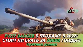 FV217 Badger - Брать за 20000 золота в 2022!? Критика рынка, WoT Blitz | ZAF