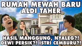 RUMAH MEWAH BARU ALDI TAHER!! HASIL MANGGUNG, NYALEG?! DEWI PERSIK?! ISTRI CEMBURU!!