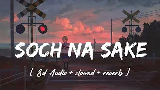 Soch Na Sake [ 8d Audio + slowed + reverb ] song - Amaal Mallik, Arijit Singh & Tulsi Kumar