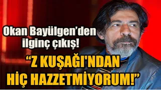 Okan Bayülgen: Z kuşağından hiç haz etmiyorum