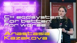 C++ ecosystem: For better, for worse - Anastasia Kazakova [ACCU 2019] AUDIO FIXED