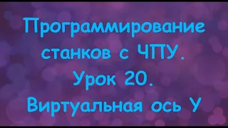 Программирование станков с ЧПУ. Урок 20. Виртуальная ось Y