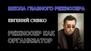 ШКОЛА ГЛАВНОГО РЕЖИССЕРА- ЕВГЕНИЙ СИВКО – РЕЖИССЕР КАК ОРГАНИЗАТОР