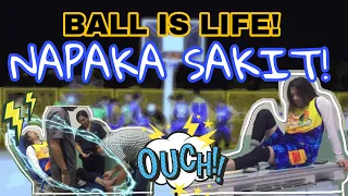 Ball is life! Napaka Sakit!