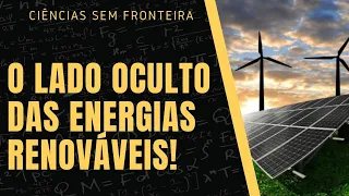 O LADO OCULTO DAS ENERGIAS RENOVÁVEIS! ENTENDA!