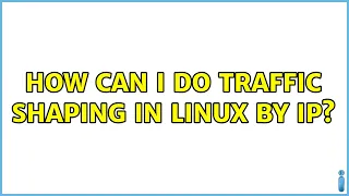 How can I do traffic shaping in Linux by IP? (3 Solutions!!)