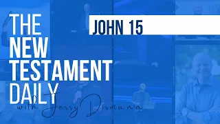 John 15 | The New Testament Daily with Jerry Dirmann (Jan 15 + Sept 23)