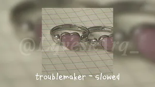 troublemaker - slowed シ︎