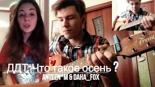 ДДТ- Что такое Осень ? ( cover Anteen*M feat Daha_Fox )