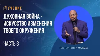 Духовная Война - Искусство Изменения Твоего Окружения - Часть 3 - Пастор Генри Мадава