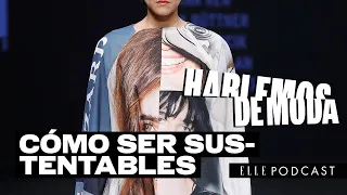 Hablemos de ser sustentables en la moda | ELLE Podcast