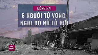 Thông tin mới nhất vụ 6 người tử vong, nhiều người bị thương nghi do nổ lò hơi ở Đồng nai | VTC Now