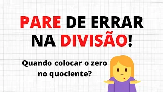 PARE DE ERRAR DIVISÃO! - Quando colocar o zero no quociente?