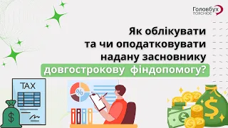 Як облікувати та чи оподатковувати надану засновнику довгострокову фіндопомогу