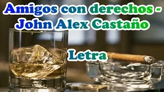 Amigos con derechos - Jhon Alex Castaño  (Letra)