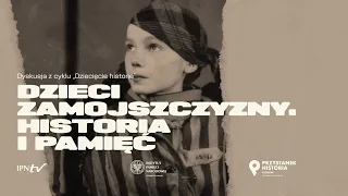 Dzieci Zamojszczyzny. Historia i pamięć – cykl Dziecięce historie [DYSKUSJA]