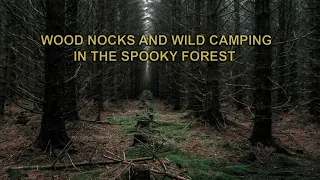 Wood Nocks And Wild Camping In The Spooky Forest