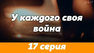 podcast: У каждого своя война - 17 серия - #Сериал онлайн подкаст подряд, дата выхода