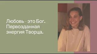 Любовь - это Бог. Первозданная энергия Творца.