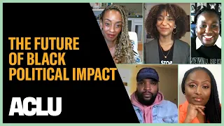 ACLU's Black Future Series: THE FUTURE OF BLACK POLITICAL IMPACT Part I