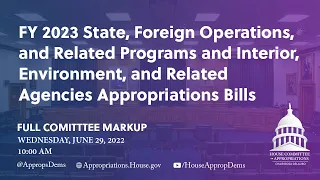 Markup of FY 2023 State, Foreign Ops & Interior, Environment Appropriations Bills (EventID=114967)