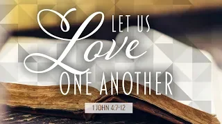 Let Us Love One Another (1 John 4:7-12)