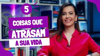 5 coisas que ATRASAM a VIDA!