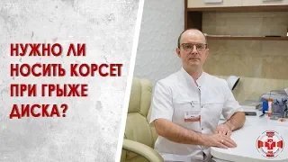 Нужно ли носить корсет при грыже диска?